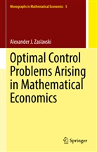 Alexander J Zaslavski, Alexander J. Zaslavski - Optimal Control Problems Arising in Mathematical Economics