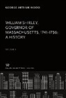 George Arthur Wood - William Shirley Governor of Massachusetts, 1741-1756 a History Volume I