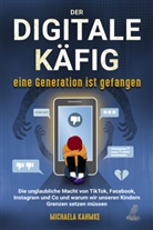 Michaela Kahmke - Der digitale Käfig - Eine Generation ist gefangen