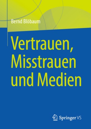 Bernd Blöbaum - Vertrauen, Misstrauen und Medien