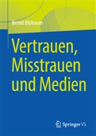 Bernd Blöbaum - Vertrauen, Misstrauen und Medien