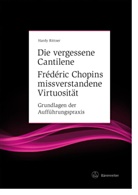 Hardy Rittner - Die vergessene Cantilene. Frédéric Chopins missverstandene Virtuosität