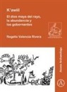 Rogelio Valencia Rivera, Rogelio (Universidad Complutense Valencia Rivera, Rogelio (Universidad Complutense de Madrid) Valencia Rivera - K''awiil: El Dios Maya Del Rayo, La Abundancia Y Los Gobernantes