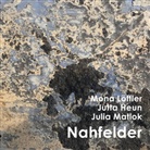 Jutta Heun, Mona Löffler, Julia Matlok - Nahfelder