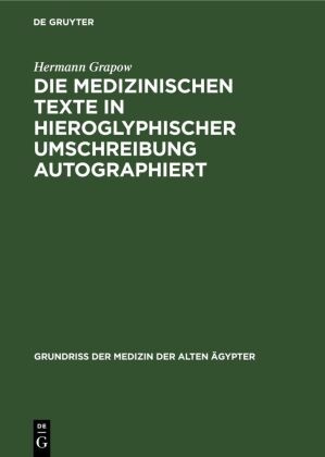 Hermann Grapow - Die medizinischen Texte in hieroglyphischer Umschreibung autographiert