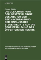 Ottmar Bühler, Albert Hensel, Erich Kaufmann, Hans Nawiasky - Die Gleichheit vor dem Gesetz im Sinne des Art. 109 der Reichsverfassung. Der Einfluß des Steuerrechts auf die Begriffsbildung des öffentlichen Rechts