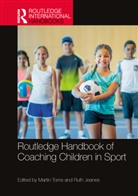 Martin (University of Birmingham Toms, Martin Jeanes Toms, Ruth Jeanes, Jeanes Ruth, Martin Toms - Routledge Handbook of Coaching Children in Sport