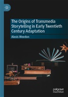 Alexis Weedon - The Origins of Transmedia Storytelling in Early Twentieth Century Adaptation