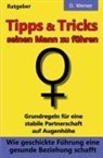 D Werner, D. Werner - Tipps und Tricks seinen Mann zu führen: Wie geschickte Führung eine gesunde Beziehung schafft