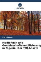 Zack Wade - Medienmix und Gemeinschaftsmobilisierung in Nigeria: Der TfD-Ansatz