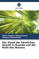 Védaste Habamenshi, Pierre Damien Habumuremyi - Der Stand der häuslichen Gewalt in Ruanda und die Rolle des Mannes
