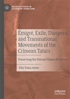 Filiz Tutku Ayd¿n, Filiz Tutku Aydin - Émigré, Exile, Diaspora, and Transnational Movements of the Crimean Tatars
