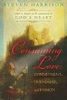 Steve Harrison - Consuming Love: Commitment, Friendship, and Passion: What It Means to Be Connected to God's Heart