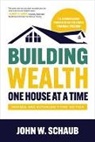 John Schaub - Building Wealth One House at a Time, Revised and Expanded Third Edition