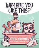 Meg Adams, Adams Meg - Why Are You Like This ?
