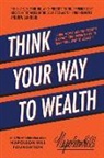 Napoleon Hill - Think Your Way to Wealth: Learn Money-Making Secrets & Grasp This Opportunity to Think Your Way to Wealth!