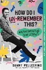 Danny Pellegrino - How Do I Un-Remember This?
