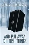 Adrian Tchaikovsky - And Put Away Childish Things