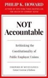 Philip K. Howard - Not Accountable: Rethinking the Constitutionality of Public Employee Unions