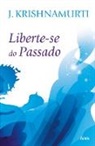 Krishnamurti, J. Krishnamurti - Liberte-Se Do Passado - Nova Edição