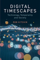 Kitchin, R Kitchin, Rob Kitchin, Rob (NUI Kitchin, Kitchin Rob - Digital Timescapes - Technology, Temporality and Society