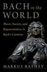 Markus Rathey, Markus (Robert S. Tangeman Professor in th Rathey, Markus (Robert S. Tangeman Professor in the Practice of Music History Rathey, Rathey Markus - Bach in the World