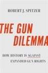 Robert J. Spitzer, Robert J. (Distinguished Service Professo Spitzer, Robert J. (Distinguished Service Professor of Political Science Spitzer, Spitzer Robert J. - Gun Dilemma