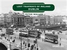 Peter Waller - Lost Tramways of Ireland: Dublin