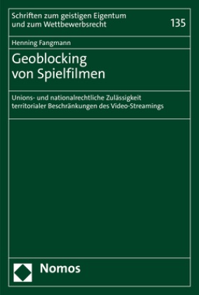 Henning Fangmann - Geoblocking von Spielfilmen - Unions- und nationalrechtliche Zulässigkeit territorialer Beschränkungen des Video-Streamings
