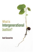 GOSSERIES, a Gosseries, Axel Gosseries - What Is Intergenerational Justice?