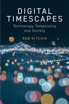 Kitchin, R Kitchin, Rob Kitchin, Kitchin Rob - Digital Timescapes - Technology, Temporality and Society