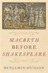 Benjamin Hudson, Benjamin (Professor of History and Medieva Hudson, Benjamin (Professor of History and Medieval Studies Hudson, Hudson Benjamin - Macbeth Before Shakespeare