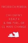 Frederica Perera, Frederica (Professor of Environmental Heal Perera, Frederica (Professor of Environmental Health Sciences and Director of the Columbia Center for Children's Environmental Health Perera - Children''s Health and the Peril of Climate Change
