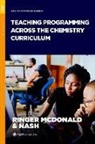 Ashley Ringer (Associate Professor of Ch Mcdonald, Ashley Ringer McDonald, Ashley Ringer (Associate Professor of Chemistry McDonald, Jessica A. Nash, Jessica A. (Software Scientist and Education Lead Nash - Teaching Programming Across the Chemistry Curriculum