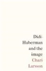 Chari Larsson - Didi-Huberman and the Image