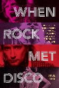 Steven Blush, Blush Steven - When Rock Met Disco How the Rolling Stones, Rod Stewart, Kiss, Queen, Blondie and More