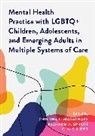 Cristina L. Magalhaes, Cristina L. Magalhaes, Cristina L. Magalhães, G. Nic Rider, Richard A. Sprott - Mental Health Practice With Lgbtq+ Children, Adolescents, and