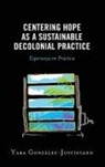 Yara Gonzalez-Justiniano, Yara González-Justiniano - Centering Hope As a Sustainable Decolonial Practice