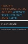 Philip Hefner, Jason P. Roberts, Mladen Turk - Human Becoming in an Age of Science, Technology, and Faith