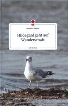 Stefanie Grötzner - Hildegard geht auf Wanderschaft. Life is a Story - story.one