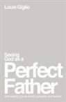 Louie Giglio - Seeing God As a Perfect Father