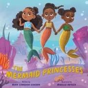 Maya Cameron-Gordon, Mirelle Ortega - The Mermaid Princesses - A Sister Tale