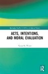 Craig M. White, Craig M. (University of Colorado Boulder White - Acts, Intentions, and Moral Evaluation