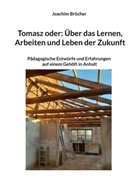 Joachim Bröcher - Tomasz oder: Über das Lernen, Arbeiten und Leben der Zukunft