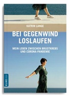 Katrin Lange - Bei Gegenwind loslaufen - Mein Leben zwischen Brustkrebs und Corona-Pandemie