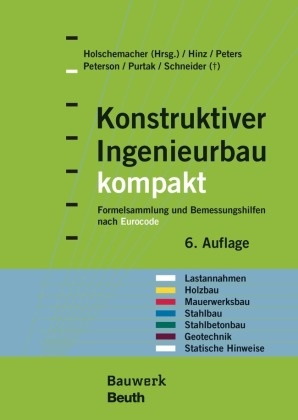 Peter Hinz, Peter (Dr.-Ing.) Hinz, Klaus Holschemacher, Klaus (Prof. Holschemacher, Klaus Peters, Leif A. Peterson... - Konstruktiver Ingenieurbau kompakt - Formelsammlung und Bemessungshilfen nach Eurocode für die Bereiche: Lastannahmen, Holzbau, Mauerwerksbau, Stahlbau, Stahlbetonbau, Geotechnik, Statische Hinweise