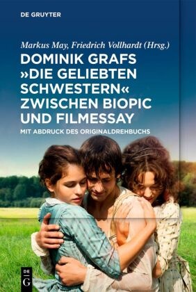Markus May, Vollhardt, Friedrich Vollhardt - Dominik Grafs "Die geliebten Schwestern" zwischen Biopic und Filmessay Mit Abdruck des Originaldrehbuchs
