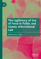 Mohammad Z Sabuj, Mohammad Z. Sabuj - The Legitimacy of Use of Force in Public and Islamic International Law