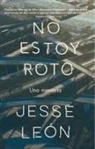 Jesse Leon - No estoy roto: Una memoria / I'm Not Broken: A Memoir