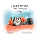 Cécile Gaude, Célia Taillandier - J'allais devenir une grande soeur